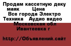 Продам кассетную деку, маяк-231 › Цена ­ 1 500 - Все города Электро-Техника » Аудио-видео   . Московская обл.,Ивантеевка г.